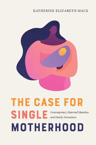 Бумажная книга «The Case for Single Motherhood: Contemporary Maternal Identities and Family Formations», автор Кэтрин Элизабет Мак - фото №1