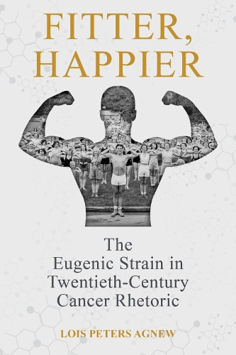 Бумажная книга «Fitter, Happier: The Eugenic Strain in Twentieth-Century Cancer Rhetoric», автор Лоис Питерс Агнью - фото №1