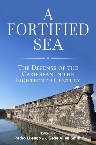 Бумажная книга «A Fortified Sea: The Defense of the Caribbean in the Eighteenth Century», авторов Аарон Грэм, Альфредо Х. Моралес, Кристофер К. Уотерс, Франсиско Хавьер Эррера Гарсия, Джин Аллен Смит, Герман Сегура Гарсия, Игнасио Х. Лопес-Эрнандес, Хесус Мария Руис Карраско, Хосе Мигель Моралес Фольгера, Хуан Мигель Муньос Корбалан, Мануэль Гамес Касадо, Ма - фото №1