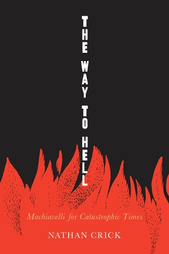 Бумажная книга «The Way to Hell: Readomg Machiavelli in Catastrophic Times», автор Натан Крик - фото №1