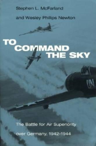 Паперова книга «To Command the Sky: The Battle for Air Superiority Over Germany, 1942-1944», авторів Стівен Л. Макфарланд, Уеслі Філліпс Ньютон - фото №1