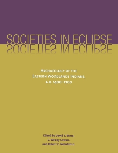 Бумажная книга «Societies in Eclipse: Archaeology of the Eastern Woodlands Indians, A.D. 1400-1700», авторов Джеймс А. Браун, Джеймс В. Брэдли, Джеффри Л. Хантман, Пенелопа Б. Друкер, Р.П. Стивен Дэвис, Уильям Р. Фицджеральд - фото №1