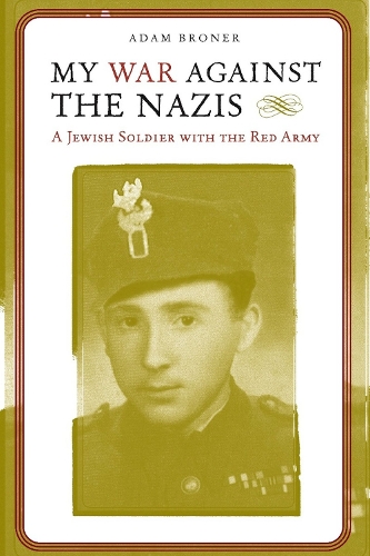 Бумажная книга «My War Against the Nazis: A Jewish Soldier with the Red Army», автор Адам Бронер - фото №1