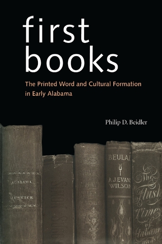 Бумажная книга «First Books: The Printed Word and Cultural Formation in Early Alabama», автор Филип Бидлер - фото №1