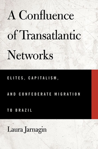 Бумажная книга «A Confluence of Transatlantic Networks: Elites, Capitalism, and Confederate Migration to Brazil», автор Лаура Джарнагин - фото №1