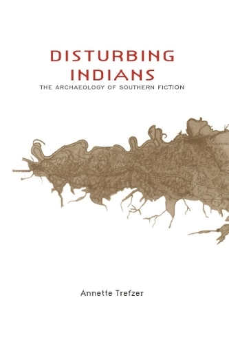 Бумажная книга «Disturbing Indians: The Archaeology of Southern Fiction», автор Аннет Трефзер - фото №1