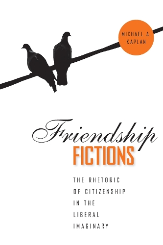 Бумажная книга «Friendship Fictions: The Rhetoric of Citizenship in the Liberal Imaginary», автор Майкл А. Каплан - фото №1
