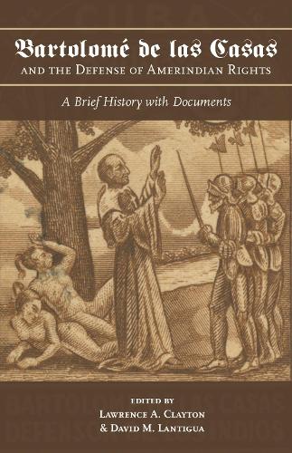 Бумажная книга «Bartolomé de las Casas and the Defense of Amerindian Rights: A Brief History with Documents», авторов Дэвид М. Лантигуа, Лоуренс А. Клейтон - фото №1