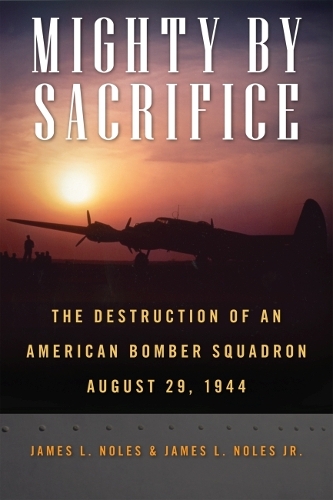 Бумажная книга «Mighty by Sacrifice: The Destruction of an American Bomber Squadron, August 29, 1944», автор Джеймс Л. Ноулз - фото №1