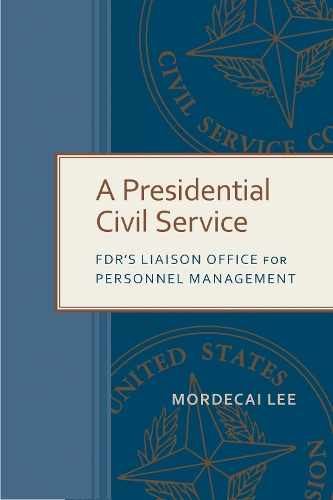 Бумажная книга «A Presidential Civil Service: FDR's Liaison Office for Personnel Management», автор Мордекай Ли - фото №1