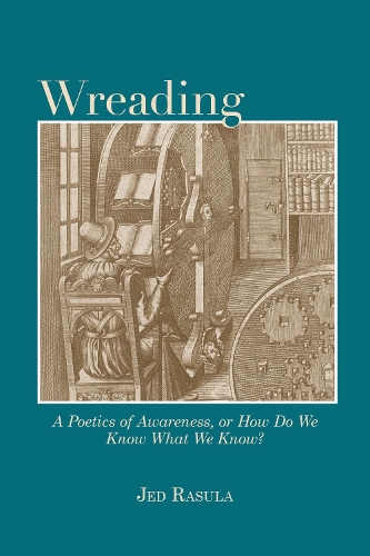Бумажная книга «Wreading: A Poetics of Awareness, or How Do We Know What We Know?», авторов Эвелин Рейли, Джоэл Беттридж, Леонард Шварц, Майк Чазар, Минг-Цянь Ма, Натан Браун, Тони Тост - фото №1