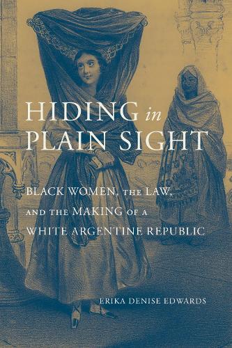 Бумажная книга «Hiding in Plain Sight: Black Women, the Law, and the Making of a White Argentine Republic», автор Эрика Дениз Эдвардс - фото №1