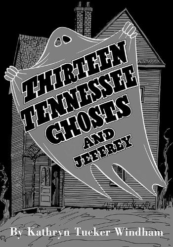 Бумажная книга «Thirteen Tennessee Ghosts and Jeffrey: Commemorative Edition», авторов Бен Уиндхэм, Дилси Уиндхэм Хиллей, Кэтрин Такер Уиндхэм - фото №1
