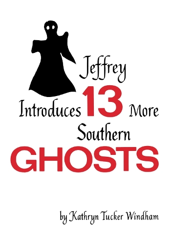 Бумажная книга «Jeffrey Introduces Thirteen More Southern Ghosts: Commemorative Edition», авторов Бен Уиндхэм, Дилси Уиндхэм Хиллей, Кэтрин Такер Уиндхэм - фото №1