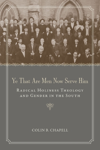 Бумажная книга «Ye That Are Men Now Serve Him: Radical Holiness Theology and Gender in the South», автор Колин Б. Чапелл - фото №1