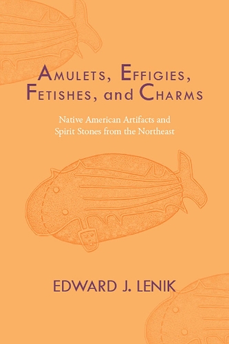 Паперова книга «Amulets, Effigies, Fetishes, and Charms: Native American Artifacts and Spirit Stones from the Northeast», автор Едвард Дж. Ленік - фото №1