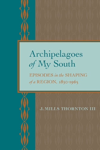 Бумажная книга «Archipelagoes of My South: Episodes in the Shaping of a Region, 1830-1965», автор Дж. Миллс Торнтон - фото №1