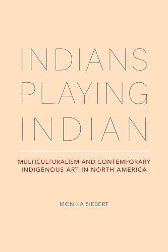 Бумажная книга «Indians Playing Indian: Multiculturalism and Contemporary Indigenous Art in North America», автор Моника Зиберт - фото №1