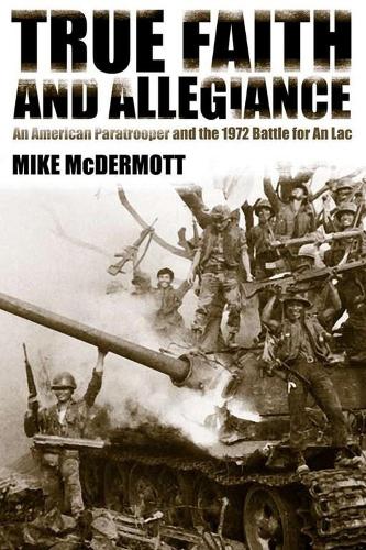 Бумажная книга «True Faith and Allegiance: An American Paratrooper and the 1972 Battle for An Loc», автор Майк Макдермотт - фото №1