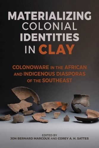 Бумажная книга «Materializing Colonial Identities in Clay: Colonoware in the African and Indigenous Diasporas of the Southeast», авторов Эндрю Ага, Кори А. Х. Саттес, Крейг Т. Шелдон, Дэвид Дж. Крэнфорд, Дж. В. Джозеф, Джоди А. Барнс, Джон Бернар Марку, Джулия А. Кинг, Кэтрин П. Гилл, Марта А. Зирден, Рональд В. Энтони, Сара Э. Платт, Скотт М. Стрикленд - фото №1