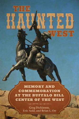 Бумажная книга «The Haunted West: Memory and Commemoration at the Buffalo Bill Center of the West», авторов Брайан Л. Отт, Эрик Аоки, Грег Дикинсон - фото №1