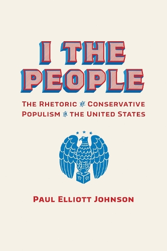 Бумажная книга «I the People: The Rhetoric of Conservative Populism in the United States», автор Пол Эллиотт Джонсон - фото №1