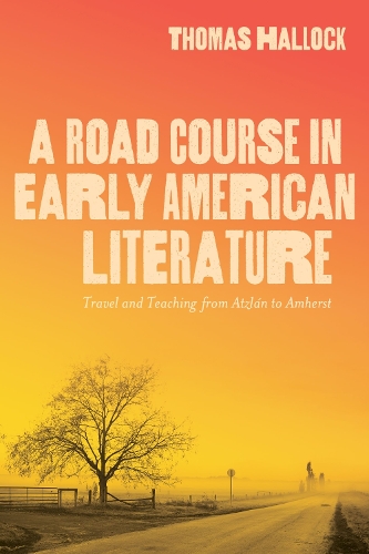 Бумажная книга «A Road Course in Early American Literature: Travel and Teaching from Atzlán to Amherst», автор Томас Хэллок - фото №1
