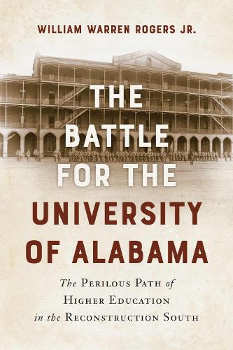 Бумажная книга «The Battle for the University of Alabama: And the Perilous Path of Higher Education in the Reconstruction South», автор Уильям Уоррен Роджерс - фото №1