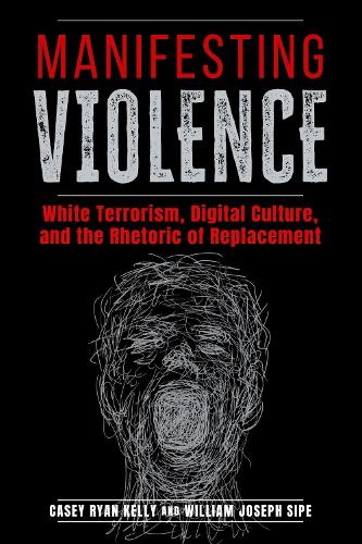Бумажная книга «Manifesting Violence: White Terrorism, Digital Culture, and the Rhetoric of Replacement», автор Кейси Райан Келли - фото №1