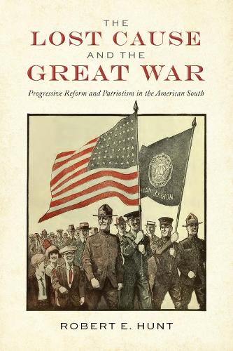 Бумажная книга «The Lost Cause and the Great War: Progressive Reform and Patriotism in the American South», автор Роберт Э. Хант - фото №1