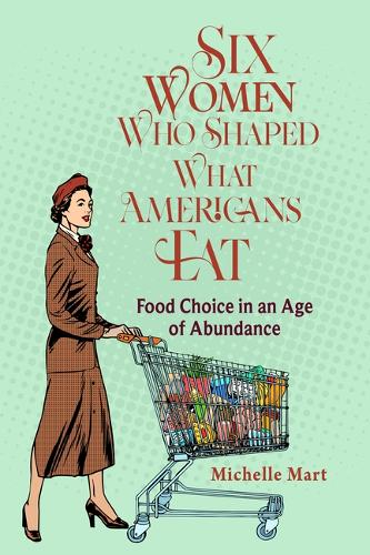 Бумажная книга «Six Women Who Shaped What Americans Eat: Food Choice in an Age of Abundance», автор Мишель Март - фото №1