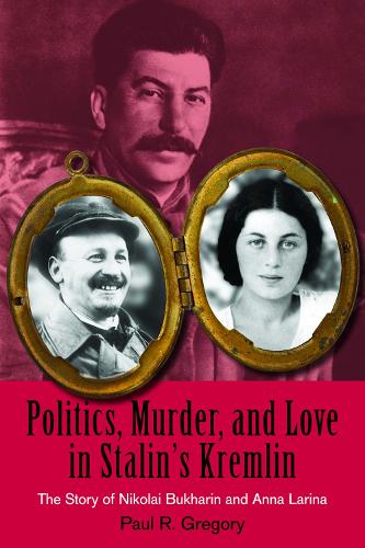 Бумажная книга «Politics, Murder, and Love in Stalin's Kremlin: The Story of Nikolai Bukharin and Anna Larina», автор Пол Р. Грегори - фото №1