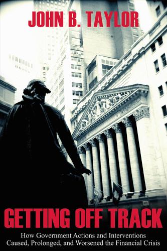Бумажная книга «Getting Off Track: How Government Actions and Interventions Caused, Prolonged, and Worsened the Financial Crisis», автор Джон Б. Тейлор - фото №1