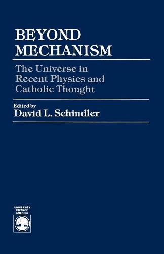 Бумажная книга «Beyond Mechanism: The Universe in Recent Physics and Catholic Thought», автор Дэвид Л. Шиндлер - фото №1