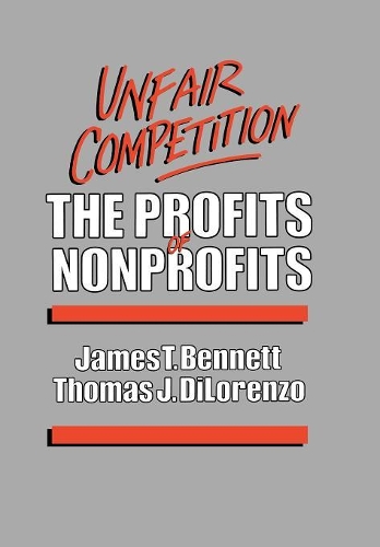 Паперова книга «Unfair Competition: The Profits of Nonprofits», авторів Джеймс Т. Беннетт, Томас Дж. Ділоренцо - фото №1