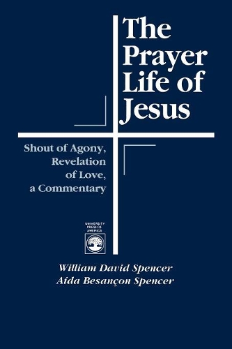 Paper book «The Prayer Life of Jesus: Shout of Agony, Revelation of Love, A Commentary», authors Spencer, Aìda Besançon, William David Spencer - фото №1