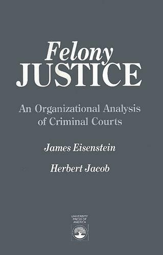 Паперова книга «Felony Justice: An Organizational Analysis of Criminal Courts», авторів Герберт Якоб, Джеймс Ейзенштейн - фото №1