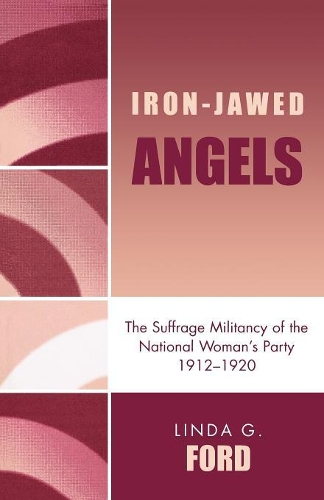 Бумажная книга «Iron-Jawed Angels: The Suffrage Militancy of the National Woman's Party 1912-1920», автор Линда Г. Форд - фото №1