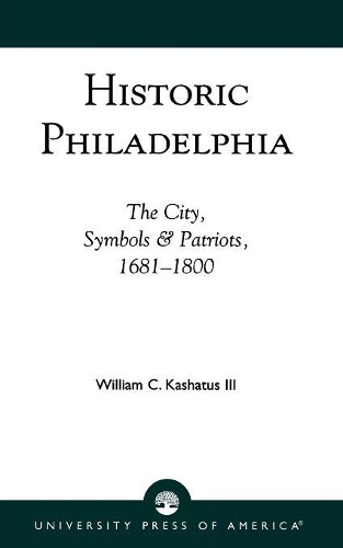 Бумажная книга «Historic Philadelphia: The City, Symbols and Patriots, 1681-1800», автор Уильям К. Кашатус - фото №1