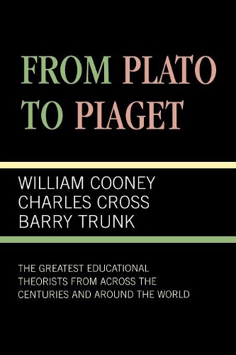 Бумажная книга «From Plato To Piaget: The Greatest Educational Theorists From Across the Centuries and Around the World», авторов Барри Транк, Чарльз Кросс, Уильям Куни - фото №1