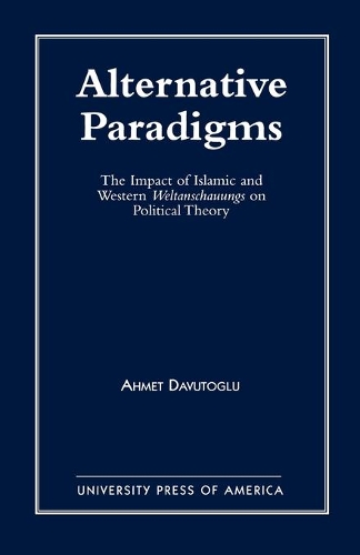 Паперова книга «Alternative Paradigms: The Impact of Islamic and Western Weltanschauungs on Political Theory», автор Ахмет Давутоглу - фото №1