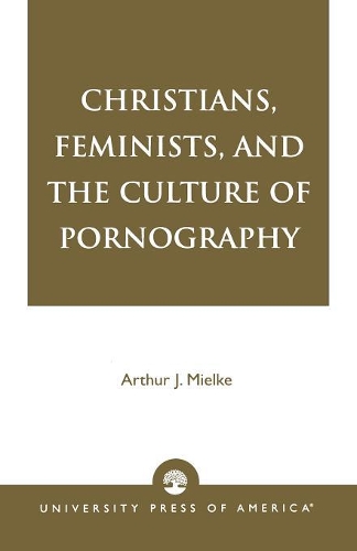 Бумажная книга «Christians, Feminists, and The Culture of Pornography», автор Артур Дж. Мильке - фото №1