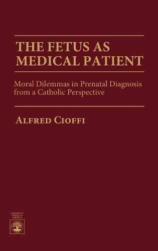 Бумажная книга «The Fetus as Medical Patient: Moral Dilemmas in Prenatal Diagnosis from a Catholic Perspective», автор Альфред Чиоффи - фото №1