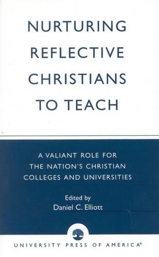 Бумажная книга «Nurturing Reflective Christians to Teach: A Valiant Role for the Nation's Christian Colleges and Universities», автор Дэниел Эллиот - фото №1