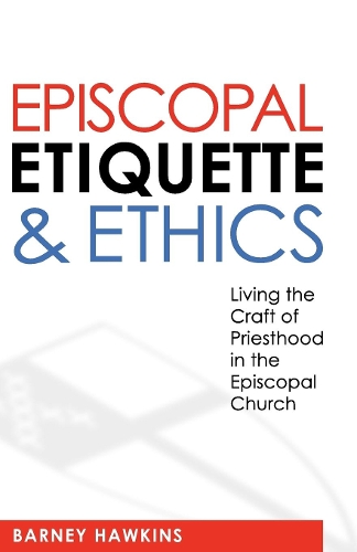 Бумажная книга «Episcopal Etiquette And Ethics: Living The Craft Of Priesthood In The Episcopal Church», автор Джеймс Барни Хокинс IV - фото №1