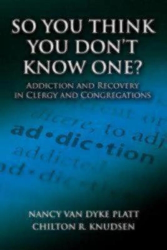 Бумажная книга «So You Think You Don't Know One?: Addiction and Recovery in Clergy and Congregations», авторов Чилтон Р. Кнудсен, Нэнси Ван Дейк Платт - фото №1