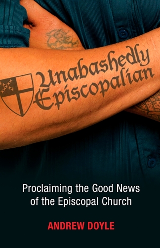 Паперова книга «Unabashedly Episcopalian: Proclaiming the Good News of the Episcopal Church», автор К. Ендрю Дойл - фото №1