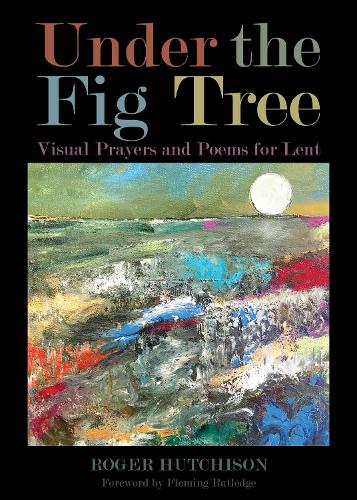 Бумажная книга «Under the Fig Tree: Visual Prayers and Poems for Lent», автор Роджер Хатчисон - фото №1