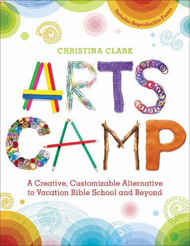 Бумажная книга «Arts Camp: A Creative, Customizable Alternative to Vacation Bible School and Beyond», автор Кристина Кларк - фото №1