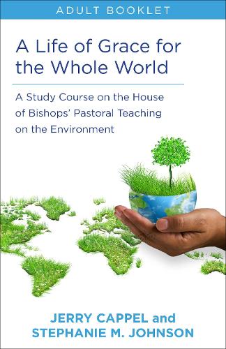Paper book «Life of Grace for the Whole World, Adult book: A Study Course on the House of Bishops' Pastoral Teaching on the Environment», authors Jerry Cappel, Stephanie McDyre Johnson - фото №1